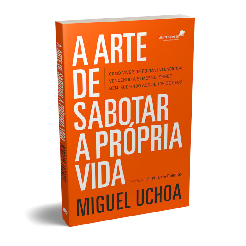 A arte de sabotar a própria vida: como viver de forma intencional, vencendo a si mesmo, sendo bem-sucedido aos olhos de Deus