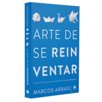 A ARTE DE SE REINVENTAR: TRANSFORME CRISES EM OPORTUNIDADES E VIVA UMA VIDA PLENA