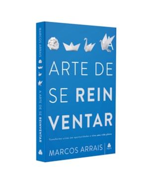 A arte de se reinventar: Transforme crises em oportunidades e viva uma vida plena