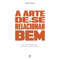 A ARTE DE SE RELACIONAR BEM: Descubra o lugar que cada pessoa deve ocupar em sua vida