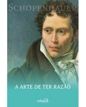 A ARTE DE TER RAZÃO - SCHOPENHAUER: 38 ESTRATÉGIAS PARA VENCER QUALQUER DEBATE