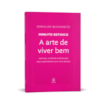 A ARTE DE VIVER BEM - COLEÇÃO MINUTO ESTOICO