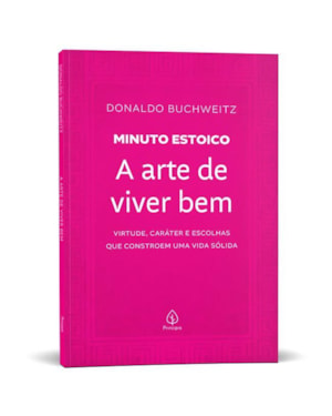 A ARTE DE VIVER BEM - COLEÇÃO MINUTO ESTOICO: VIRTUDE, CARÁTER E ESCOLHAS QUE CONSTROEM UMA VIDA SÓLIDA