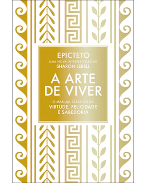 A ARTE DE VIVER: O MANUAL CLÁSSICO DA VIRTUDE, FELICIDADE E SABEDORIA