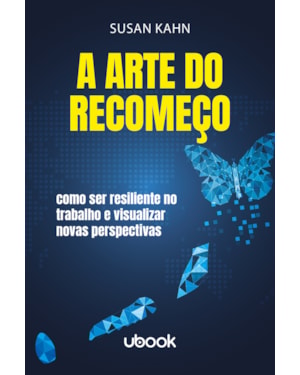 A ARTE DO RECOMEÇO: COMO SER RESILIENTE NO TRABALHO E VISUALIZAR NOVAS PERSPECTIVAS