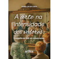 A ARTE NA INTENSIDADE DOS VALORES: O ESPELHO DA VIDA EM NOSSAS AÇÕES