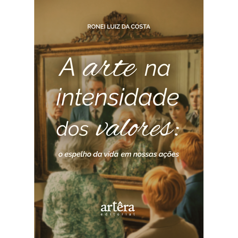 A ARTE NA INTENSIDADE DOS VALORES: O ESPELHO DA VIDA EM NOSSAS AÇÕES