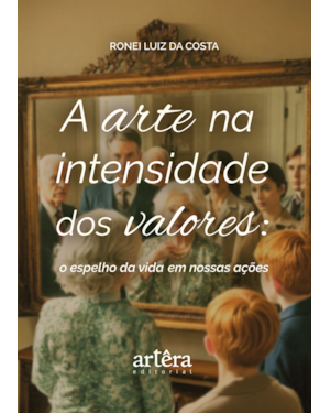 A ARTE NA INTENSIDADE DOS VALORES: O ESPELHO DA VIDA EM NOSSAS AÇÕES