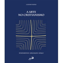 A arte no cristianismo: fundamentos, linguagem, espaço