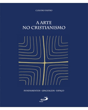 A arte no cristianismo: fundamentos, linguagem, espaço