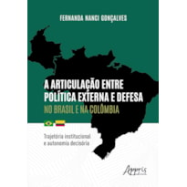 A ARTICULAÇÃO ENTRE POLÍTICA EXTERNA E DEFESA NO BRASIL E NA COLÔMBIA: TRAJETÓRIA INSTITUCIONAL E AUTONOMIA DECISÓRIA