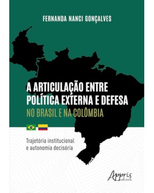 A ARTICULAÇÃO ENTRE POLÍTICA EXTERNA E DEFESA NO BRASIL E NA COLÔMBIA: TRAJETÓRIA INSTITUCIONAL E AUTONOMIA DECISÓRIA