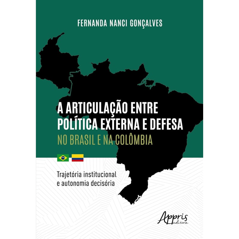 A ARTICULAÇÃO ENTRE POLÍTICA EXTERNA E DEFESA NO BRASIL E NA COLÔMBIA: TRAJETÓRIA INSTITUCIONAL E AUTONOMIA DECISÓRIA
