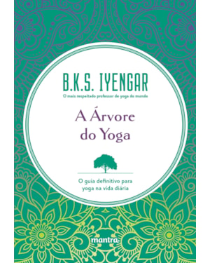 A ÁRVORE DO YOGA: O GUIA DEFINITIVO PARA YOGA NA VIDA DIÁRIA