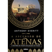 A ASCENSÃO DE ATENAS: A HISTÓRIA DA MAIOR CIVILIZAÇÃO DO MUNDO