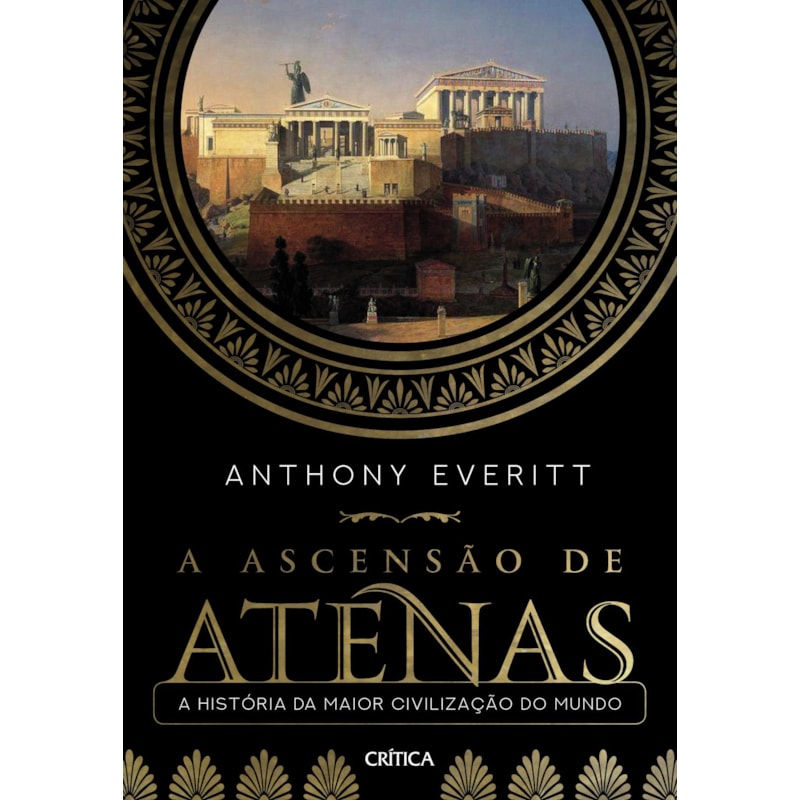 A ASCENSÃO DE ATENAS: A HISTÓRIA DA MAIOR CIVILIZAÇÃO DO MUNDO