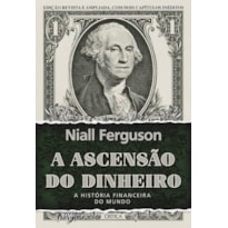 A ASCENSÃO DO DINHEIRO: A HISTÓRIA FINANCEIRA DO MUNDO - 3ª EDIÇÃO