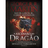 A ASCENSÃO DO DRAGÃO: UMA HISTÓRIA ILUSTRADA DA DINASTIA TARGARYEN - VOLUME 1