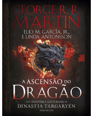 A ASCENSÃO DO DRAGÃO: UMA HISTÓRIA ILUSTRADA DA DINASTIA TARGARYEN - VOLUME 1