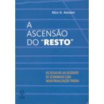 A ASCENSÃO DO "RESTO" - OS DESAFIOS AO OCIDENTE DE ECONOMIAS COM INDUSTRIALIZAÇÃO TARDIA