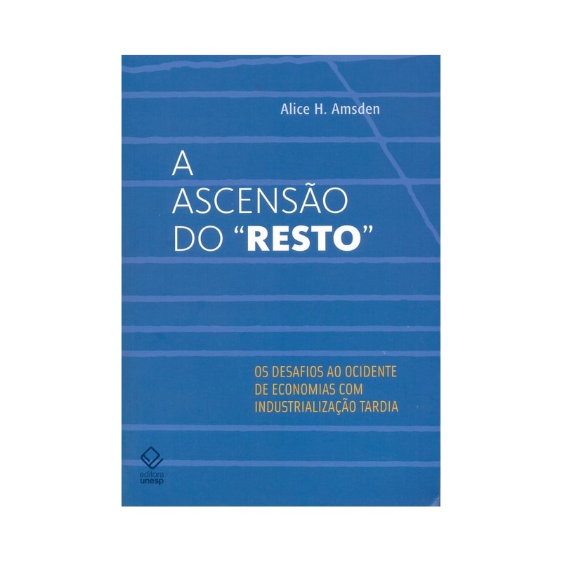 A ASCENSÃO DO "RESTO" - OS DESAFIOS AO OCIDENTE DE ECONOMIAS COM INDUSTRIALIZAÇÃO TARDIA