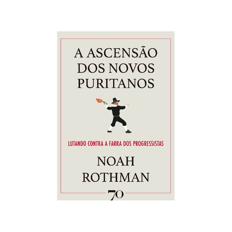 A ASCENSÃO DOS NOVOS PURITANOS - LUTANDO CONTRA A FARRA DOS PROGRESSISTAS