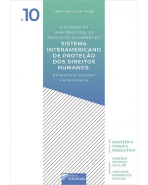 A ATUAÇÃO DO MINISTÉRIO PÚBLICO BRASILEIRO NO ÂMBITO DO SISTEMA INTERAMERICANO DE PROTEÇÃO DOS DIREITOS HUMANOS: PERSPECTIVAS NACIONAL E INTERNACIONAL - VOLUME 10