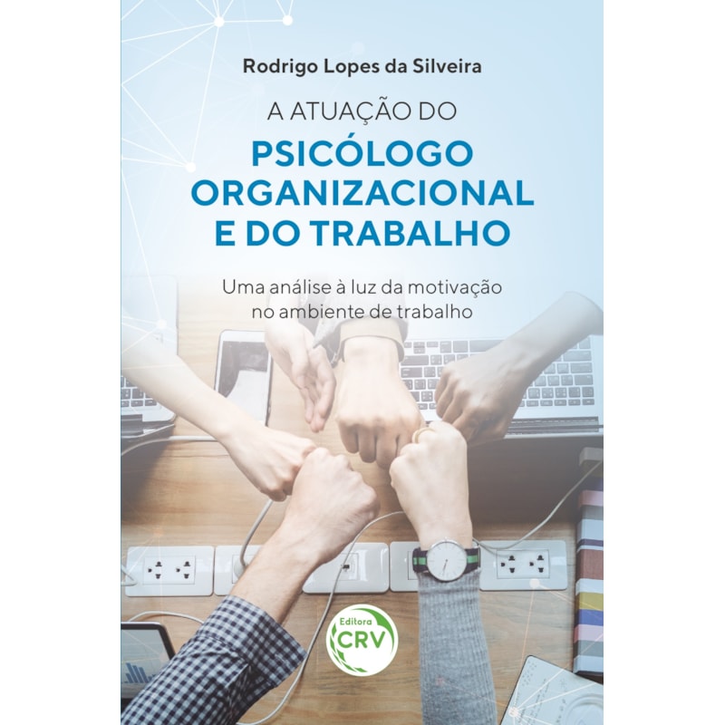 A ATUAÇÃO DO PSICÓLOGO ORGANIZACIONAL E DO TRABALHO: UMA ANÁLISE À LUZ DA MOTIVAÇÃO NO AMBIENTE DE TRABALHO