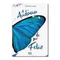 A AUDÁCIA DE SER FELIZ