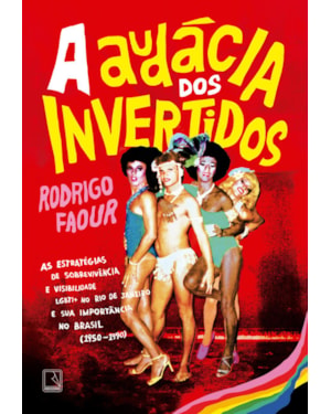A AUDÁCIA DOS INVERTIDOS: AS ESTRATÉGIAS DE SOBREVIVÊNCIA E VISIBILIDADE LGBTI+ NO RIO DE JANEIRO E SUA IMPORTÂNCIA NO BRASIL (1950-1990)