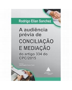 A AUDIÊNCIA PRÉVIA DE CONCILIAÇÃO E MEDIAÇÃO DO ARTIGO 334 DO CPC/2015