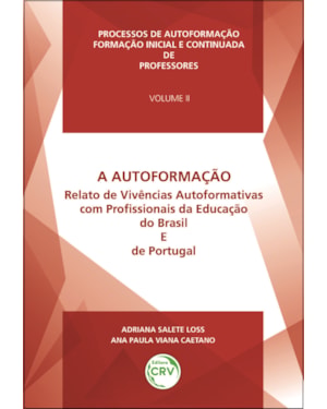 A AUTOFORMAÇÃO RELATO DE VIVÊNCIAS AUTOFORMATIVAS COM PROFISSIONAIS DA EDUCAÇÃO DO BRASIL E DE PORTUGAL - VOLUME II