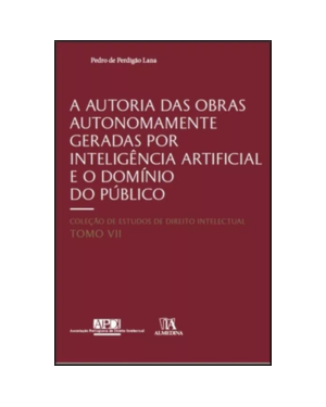 A autoria das obras autonomamente geradas por inteligência artificial e o domínio do público: tomo VII