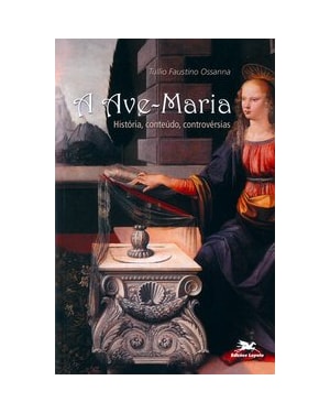 A AVE-MARIA: HISTÓRIA, CONTEÚDO, CONTROVÉRSIAS