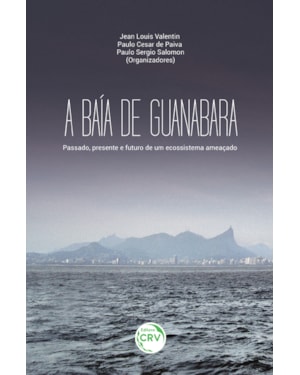 A BAÍA DE GUANABARA: PASSADO, PRESENTE E FUTURO DE UM ECOSSISTEMA AMEAÇADO