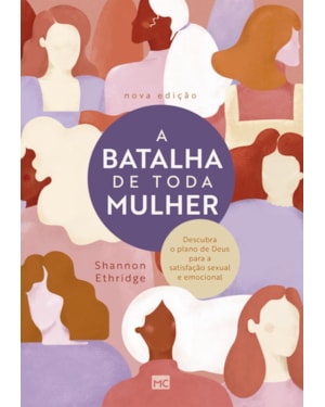 A BATALHA DE TODA MULHER: DESCUBRA O PLANO DE DEUS PARA A SATISFAÇÃO SEXUAL E EMOCIONAL