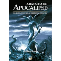 A BATALHA DO APOCALIPSE: DA QUEDA DOS ANJOS AO CREPÚSCULO DO MUNDO