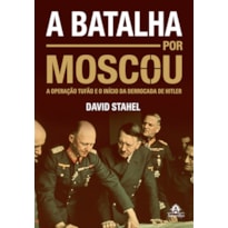 A BATALHA POR MOSCOU: A OPERAÇÃO TUFÃO E O INÍCIO DA DERROCADA DE HITLER