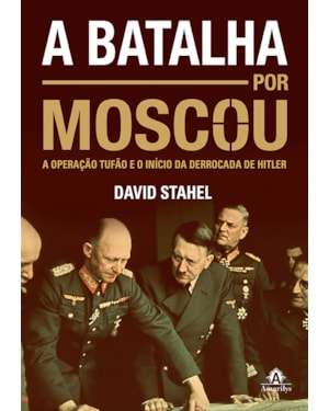 A batalha por Moscou: A operação Tufão e o início da derrocada de Hitler