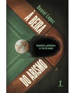 À BEIRA DO ABISMO: GEOPOLÍTICA, GLOBALISMO E O FIM DO MUNDO