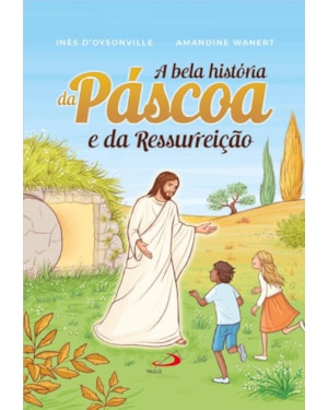 A bela história da Páscoa e da Ressurreição