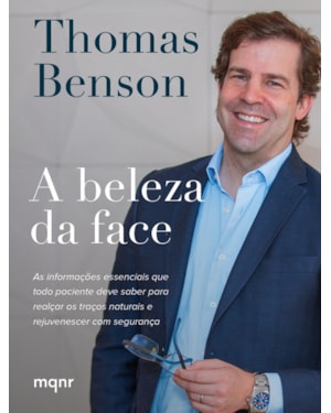 A BELEZA DA FACE - AS INFORMAÇÕES ESSENCIAIS QUE TODO PACIENTE DEVE SABER PARA REALÇAR OS TRAÇOS NATURAIS E REJUVENESCER COM SEGURANÇA