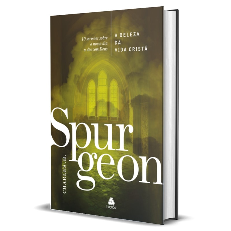 A Beleza da vida cristã - Spurgeon: 10 sermões sobre o nosso dia a dia com Deus