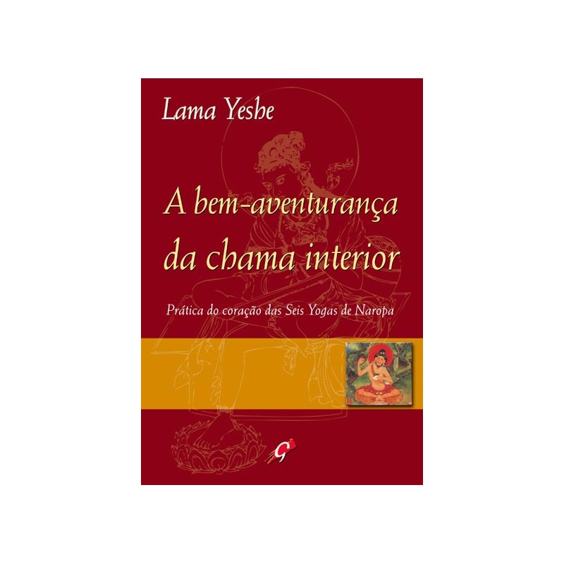 A BEM-AVENTURANÇA DA CHAMA INTERIOR: PRÁTICA DO CORAÇÃO DAS SEIS YOGAS DE NAROPA