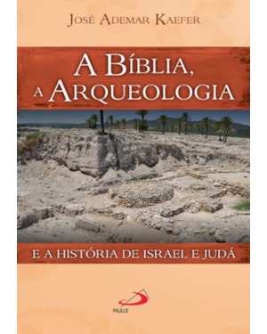 A Bíblia, a arqueologia e a história de Israel e Judá