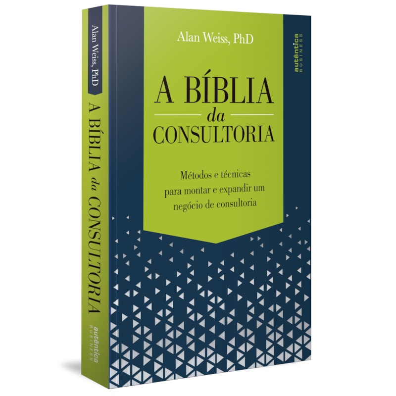 A BÍBLIA DA CONSULTORIA: MÉTODOS E TÉCNICAS PARA MONTAR E EXPANDIR UM NEGÓCIO DE CONSULTORIA