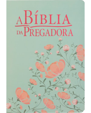 A BÍBLIA DA PREGADORA ARC, LETRA REGULAR, COM PALAVRAS DE JESUS DESTACADAS, COM MAPA, CAPA COURO SINTÉTICO FLORAL FLORES: ALMEIDA REVISTA E CORRIGIDA (ARC)