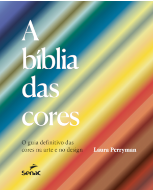 A BÍBLIA DAS CORES: O GUIA DEFINITIVO DAS CORES NA ARTE E NO DESIGN