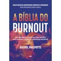 A bíblia do Burnout: Uma abordagem natural com rigor científico para combater a fadiga e a sobrecarga emocional
