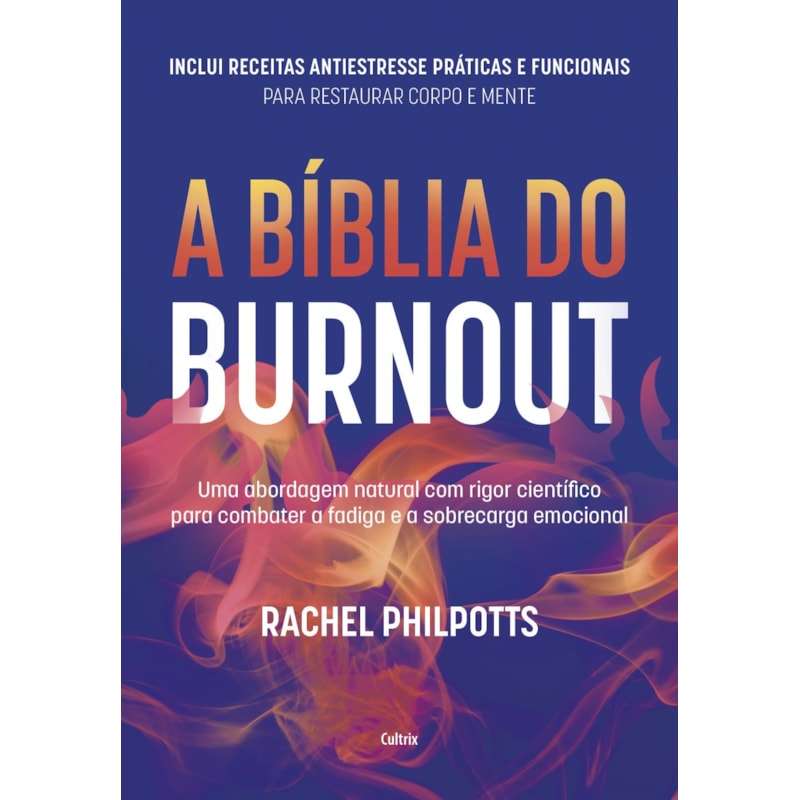 A bíblia do Burnout: Uma abordagem natural com rigor científico para combater a fadiga e a sobrecarga emocional